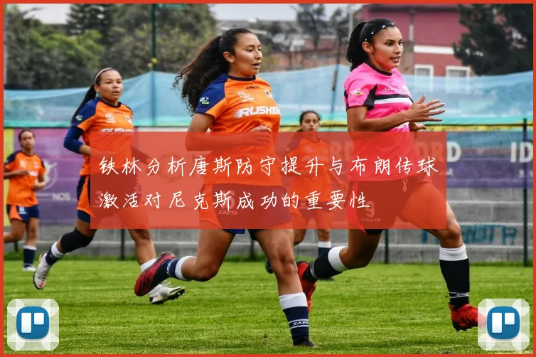 铁林分析唐斯防守提升与布朗传球激活对尼克斯成功的重要性