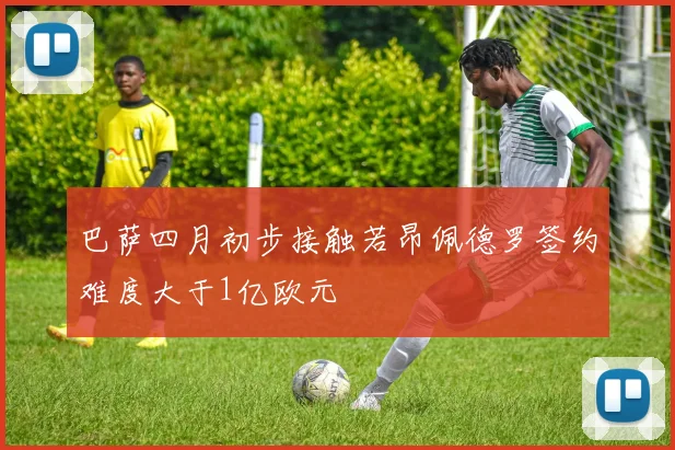 巴萨四月初步接触若昂佩德罗签约难度大于1亿欧元