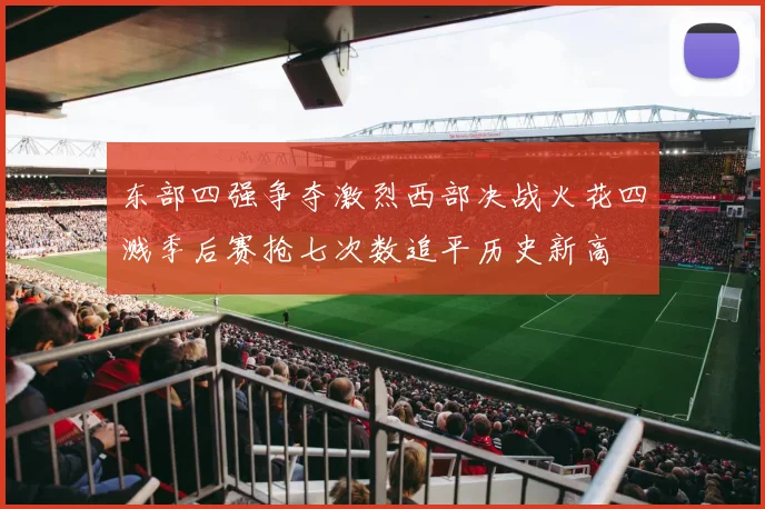 东部四强争夺激烈西部决战火花四溅季后赛抢七次数追平历史新高