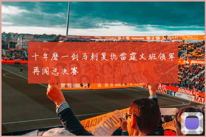 十年磨一剑马刺复仇雷霆文班领军再闯总决赛